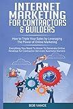 Internet Marketing for Contractors & Builders: How to Triple Your Sales by Leveraging the Power of Online Marketing