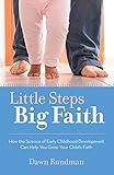 Little Steps, Big Faith: How the Science of Early Childhood Development Can Help You Grow Your Child's Faith