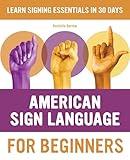 American Sign Language for Beginners: Learn Signing Essentials in 30 Days (American Sign Language Guides)