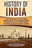 History of India: A Captivating Guide to Ancient India, Medieval Indian History, and Modern India Including Stories of the Maurya Empire, the British ... Gandhi, and More (Exploring India’s Past)