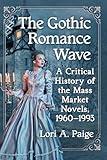 The Gothic Romance Wave: A Critical History of the Mass Market Novels, 1960-1993