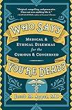 Who Says You're Dead?: Medical & Ethical Dilemmas for the Curious & Concerned