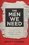 The Men We Need: God’s Purpose for the Manly Man, the Avid Indoorsman, or Any Man Willing to Show Up (Christian Book for Men – Father's Day Gift Ideas, Dads Birthday, or Guys Graduation Gift)
