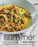 Summer Recipes: Delicious Summer Recipes for the Warm Summer Months (3rd Edition)