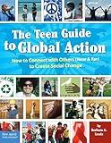 The Teen Guide to Global Action: How to Connect with Others (Near and Far) to Create Social Change