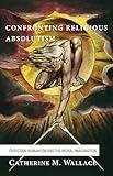 Confronting Religious Absolutism: Christian Humanism and the Moral Imagination (Confronting Fundamentalism)