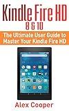Kindle Fire HD 8 & 10: The Ultimate User Guide to Master Your Kindle Fire HD (2017 updated user guide, step-by-step guide, apps, user manual, smart device, ... (Amazon Prime, internet, guide Book 1)