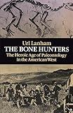 The Bone Hunters: The Heroic Age of Paleontology in the American West