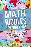 Math Riddles For Smart Kids: Math Riddles and Brain Teasers that Kids and Families will Love (Thinking Books for Kids Book 2)
