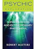 Consciousness and Extraordinary Phenomena (Psychic Exploration)
