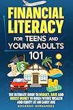 Financial Literacy for Teens and Young Adults 101: The Ultimate Guide to Budget, Save and Invest Money to Build Future Wealth and Equity at an Early Age