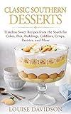 Classic Southern Desserts: Timeless Sweet Recipes from the South for Cakes, Pies, Puddings, Cobblers, Crisps, Pastries, and More (American Soul Food Cooking)