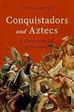 Conquistadors and Aztecs: A History of the Fall of Tenochtitlan