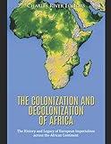 The Colonization and Decolonization of Africa: The History and Legacy of European Imperialism across the African Continent