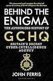 Behind the Enigma: The Authorised History of GCHQ, Britain’s Secret Cyber-Intelligence Agency