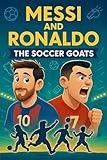Messi and Ronaldo: The Soccer GOATs: A Kids' Guide to Skills, Spirit, Dreaming Big, and Becoming a True Athlete