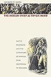 The Indian Chief as Tragic Hero: Native Resistance and the Literatures of America, from Moctezuma to Tecumseh