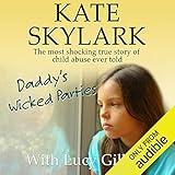 Daddy's Wicked Parties: The Most Shocking True Story of Child Abuse Ever Told: Skylark Child Abuse True Stories, Volume 2