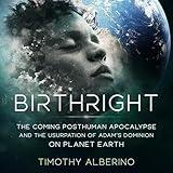 Birthright: The Coming Posthuman Apocalypse and the Usurpation of Adam's Dominion on Planet Earth