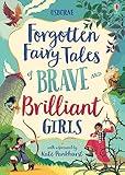 Forgotten Fairy Tales of Brave and Brilliant Girls: Inspiring Fairy Tales of Heroines Who Outwit Giants, Fight Evil, and Live Happily Ever After, (Illustrated Story Collections)