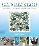 Sea Glass Crafts: Find, Collect, & Craft More Than 20 Projects Using the Ocean's Treasures