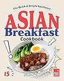The Quick & Simple Southeast Asian Breakfast Cookbook: 15-Minute Breakfast Recipes to Make You Wake Up Excited