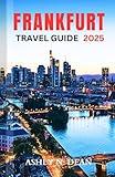 FRANKFURT Travel Guide 2024/2025: A Complete Local Guidebook To Exploring Beaches, Activities And Adventures