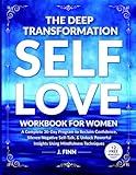 The Deep Transformation Self-Love Workbook for Women: A Complete 30-Day Program to Reclaim Confidence, Silence Negative Self-Talk & Unlock Powerful ... Mindfulness Techniques (Self-Help Books)