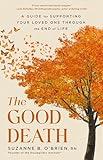 The Good Death: A Guide for Supporting Your Loved One through the End of Life