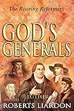 God's Generals: The Roaring Reformers (Spiritual Biographies from the Reformation, Including Martin Luther, John Calvin, John Wycliffe, John Hus, John Knox, and George Fox)