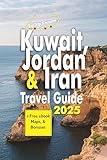 Kuwait, Jordan & Iran Travel Guide 2025: Top Local Tips on Getting There, Dining, Where to Stay, Hidden Gems, Iconic Attractions, Cultural Events, Adventures, ... Details for Visitors (Super Travel Book 17)