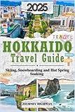 HOKKAIDO TRAVEL GUIDE 2025: Skiing, Snowboarding, and Hot Spring Soaking (EXPERIENCE JAPAN)