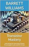 Transistor Mastery: Unleashing the Potential of Signal Processing in Audio and RF Circuits (ElectroVista: Navigating the World of Transistors Book 4)