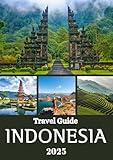 INDONESIA TRAVEL GUIDE 2025: Explore Every Island Region with Local Culture, Nature & Authentic Adventures