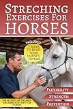 Stretching Exercises For Horses: How to Relieve Your Horse’s Back Pain, Improve Your Bond, and Increase Muscle Strength, Flexibility, and Injury Prevention