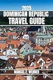 DOMINICAN REPUBLIC TRAVEL GUIDE: Discover Dominican Republic’s Attractions, Hidden Gems, Culture, Nightlife, and Outdoor Escapes. Practical Tips and Local Insights