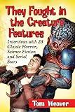 They Fought in the Creature Features: Interviews with 23 Classic Horror, Science Fiction and Serial Stars