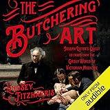 The Butchering Art: Joseph Lister's Quest to Transform the Grisly World of Victorian Medicine