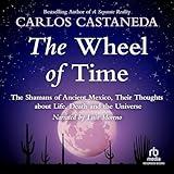 The Wheel of Time: The Shamans of Mexico Their Thoughts about Life Death and the Universe