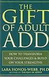 The Gift of Adult ADD: How to Transform Your Challenges and Build on Your Strengths