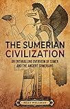 The Sumerian Civilization: An Enthralling Overview of Sumer and the Ancient Sumerians (History of Mesopotamia)