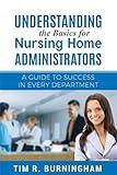 Understanding the Basics for Nursing Home Administrators: A Guide to Success in Every Department