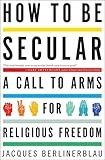 How to Be Secular: A Call to Arms for Religious Freedom