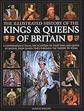 Illustrated History of Kings & Queens of Britain: A Visual Encyclopedia of Every King and Queen of Britain, from Saxon Times through the Tudors and Stuarts to Today.