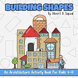 Building Shapes: An Architecture Activity Book For Kids 4-8 (The Baby Squid Series: Architecture Books For Kids Under 8)