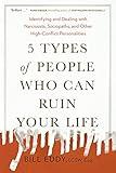 5 Types of People Who Can Ruin Your Life: Identifying and Dealing with Narcissists, Sociopaths, and Other High-Conflict Personalities