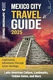 Mexico City Travel Guide: Captivating Adventures through Aztec Heritage, Latin American Culture, Landmarks, Hidden Gems, and More (Traveling the World)