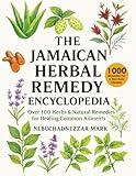 The Jamaican Herbal Remedy Encyclopedia: Over 100 Herbs & Natural Remedies for Healing Common Ailments (Natural Healing Handbook Recipes & Remedies)