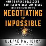 Negotiating the Impossible: How to Break Deadlocks and Resolve Ugly Conflicts (Without Money or Muscle)