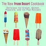 The New Frozen Dessert Cookbook: Delicious Ice Cream, Sorbet, Popsicle, and Ice Pop Recipes